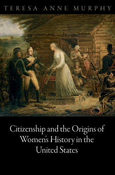 Cover image for Citizenship and the Origins of Women's History in the United States, isbn: 9780812208283