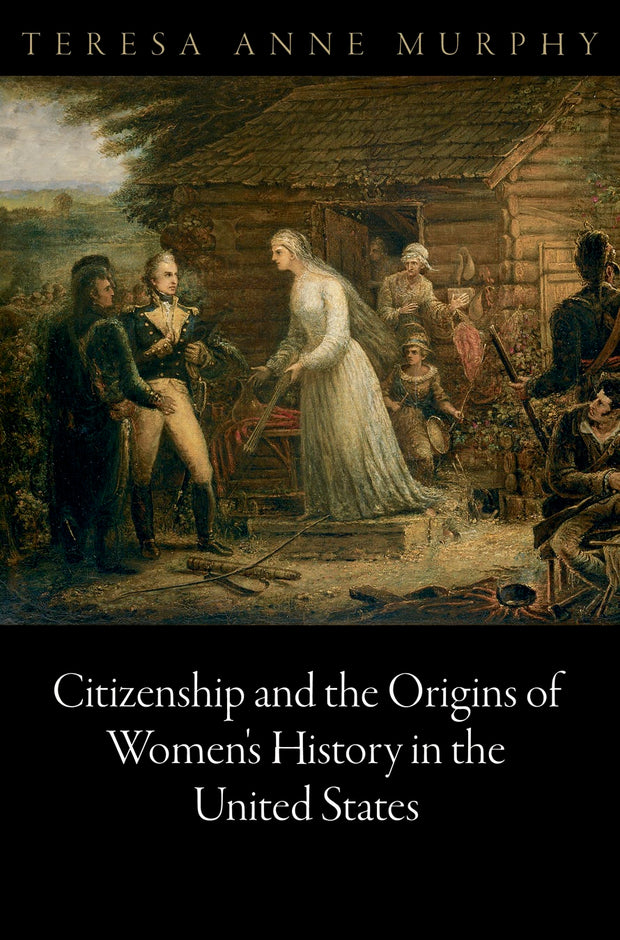 Cover image for Citizenship and the Origins of Women's History in the United States, isbn: 9780812244892