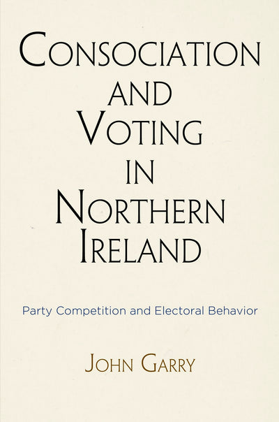 Cover image for Consociation and Voting in Northern Ireland, isbn: 9780812248371