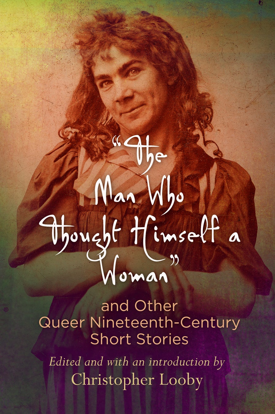 Book cover image for "The Man Who Thought Himself a Woman" and Other Queer Nineteenth-Century Short Stories ISBN: 9780812293357
