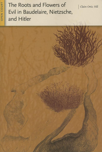 Cover image for The Roots and Flowers of Evil in Baudelaire, Nietzsche, and Hitler, isbn: 9780812695861