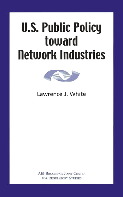 Cover image for U.S. Public Policy Toward Network Industries, isbn: 9780844771403
