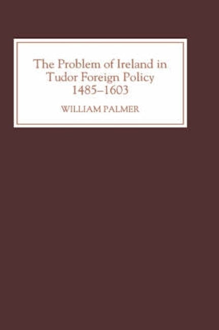 Book cover image for The Problem of Ireland in Tudor Foreign Policy ISBN: 9780851155623