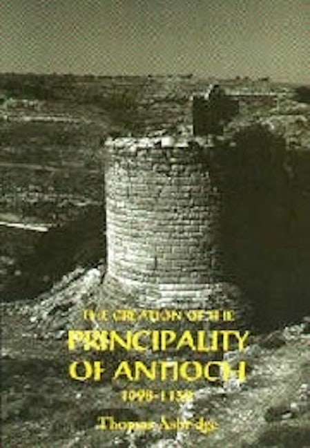 Book cover image for The Creation of the Principality of Antioch, 1098-1130 ISBN: 9780851156613