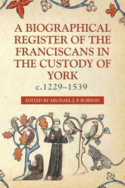 Book cover image for A Biographical Register of the Franciscans in the Custody of York, c.1229-1539 ISBN: 9780993238390