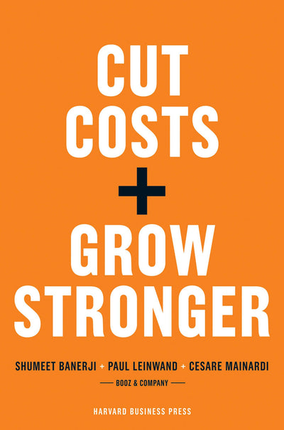 Cover image for Cut Costs, Grow Stronger : A Strategic Approach to What to Cut and What to Keep, isbn: 9781422161807