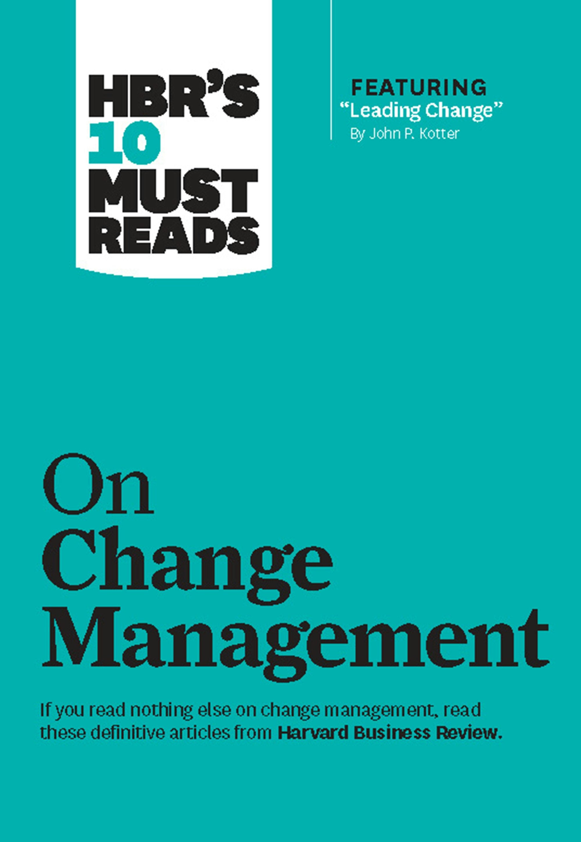 Book cover image for HBR's 10 Must Reads on Change Management (including featured article "Leading Change," by John P. Kotter) ISBN: 9781422172063