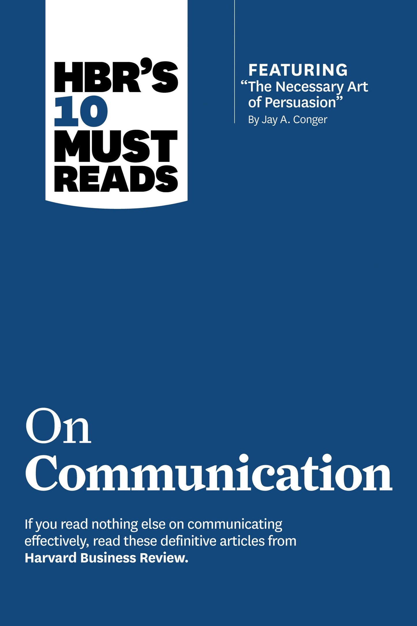 Book cover image for HBR's 10 Must Reads on Communication (with featured article "The Necessary Art of Persuasion," by Jay A. Conger) ISBN: 9781422191514