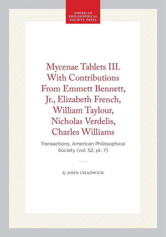 Mycenae Tablets III. With Contributions From Emmett  Bennett, Jr., Elizabeth French, William Taylour, Nicholas  Verdelis, Charles Williams