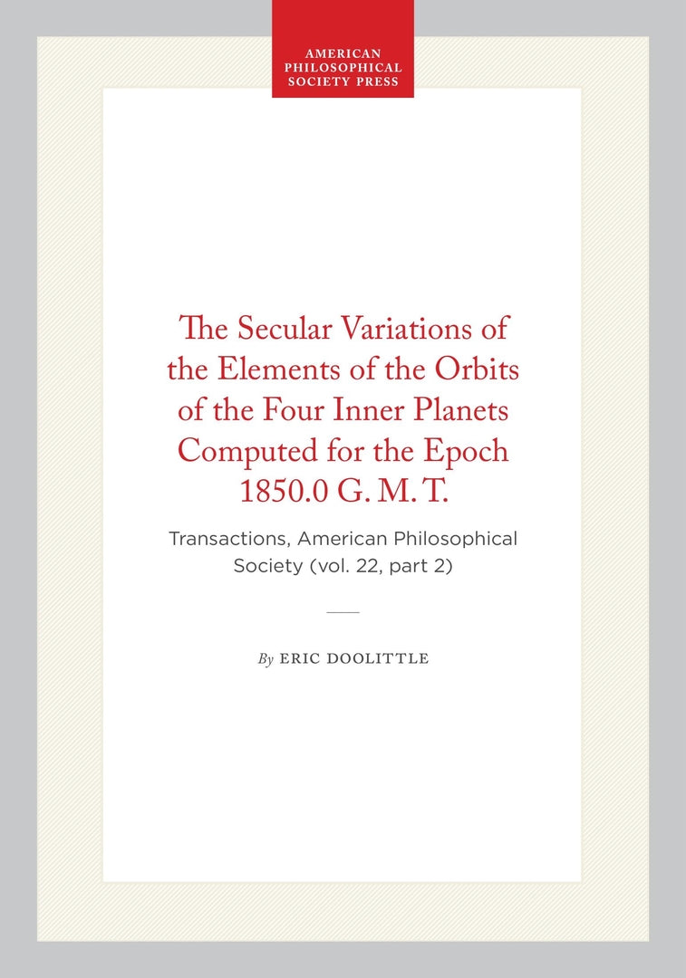 Cover image for The Secular Variations of the Elements of the Orbits of the Four Inner Planets Computed for the Epoch 1850.0 G. M. T. ISBN 9781422377529