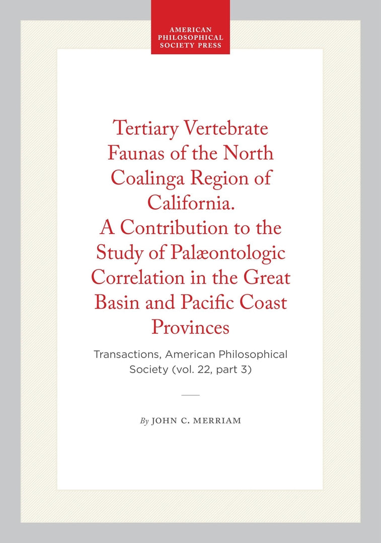 Tertiary Vertebrate Faunas of the North Coalinga Region of California. A Contribution to the Study of Palæontologic Correlation in the Great Basin and Pacific Coast Provinces