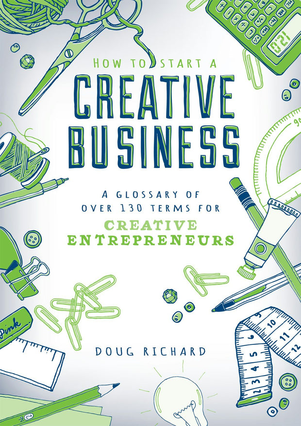 Cover image for How to Start a Creative Business - A Glossary of Over 130 Terms for Creative Entrepreneurs, isbn: 9781446362563