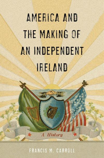 Cover image for America and the Making of an Independent Ireland, isbn: 9781479805679