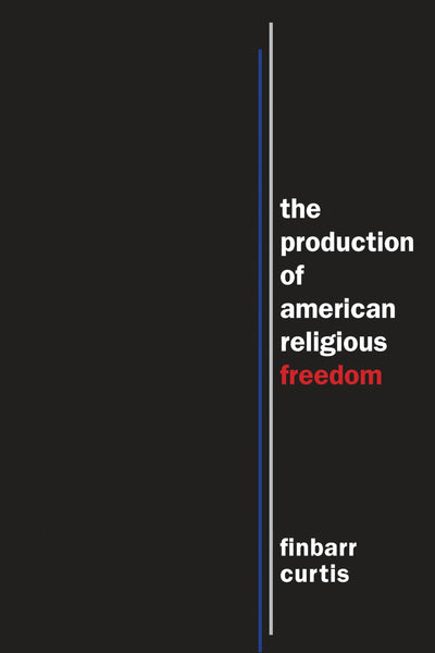 Cover image for The Production of American Religious Freedom, isbn: 9781479843800