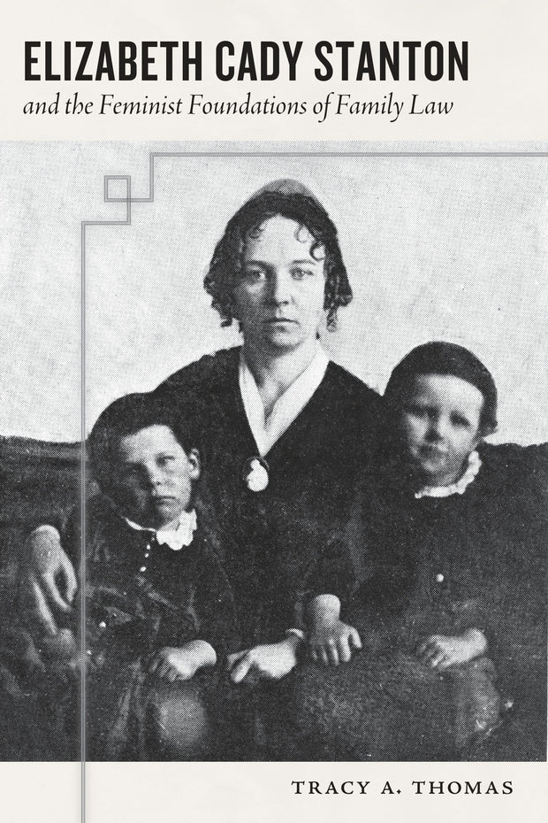 Cover image for Elizabeth Cady Stanton and the Feminist Foundations of Family Law, isbn: 9781479876815