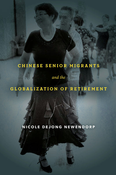 Cover image for Chinese Senior Migrants and the Globalization of Retirement, isbn: 9781503613881