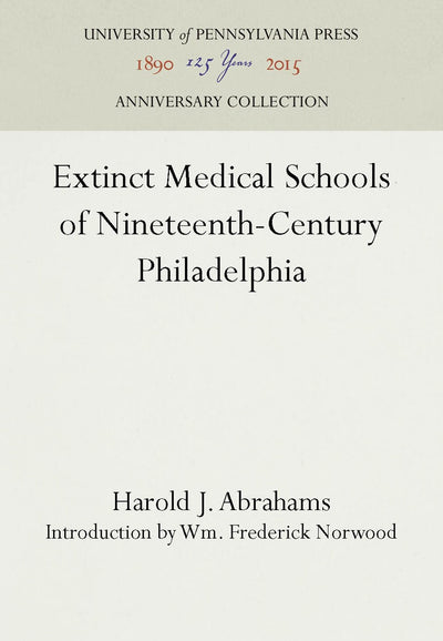 Cover image for Extinct Medical Schools of Nineteenth-Century Philadelphia, isbn: 9781512800227