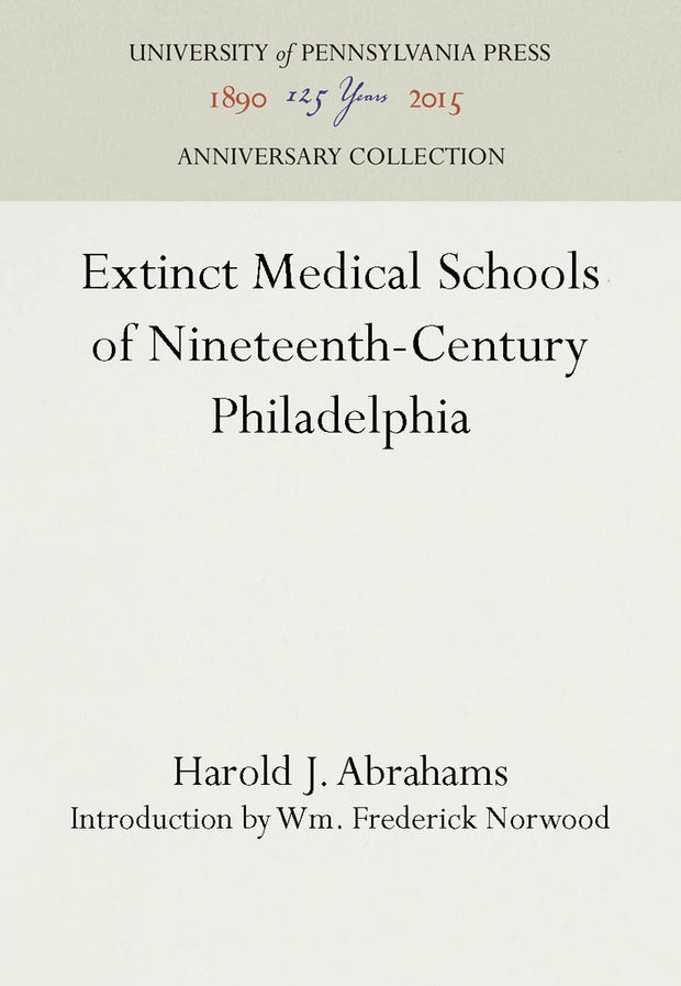 Cover image for Extinct Medical Schools of Nineteenth-Century Philadelphia, isbn: 9781512800227