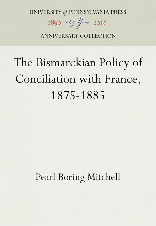 The Bismarckian Policy of Conciliation with France, 1875-1885