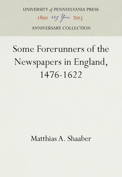 Cover image for Some Forerunners of the Newspapers in England, 1476-1622, isbn: 9781512807226