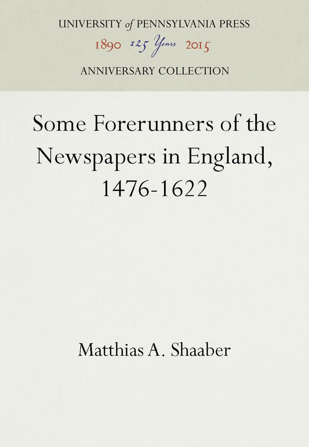 Cover image for Some Forerunners of the Newspapers in England, 1476-1622, isbn: 9781512807226