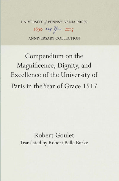 Cover image for Compendium on the Magnificence, Dignity, and Excellence of the University of Paris in the Year of Grace 1517, isbn: 9781512810783