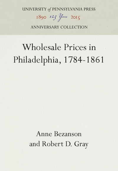 Cover image for Wholesale Prices in Philadelphia, 1784-1861, isbn: 9781512814460