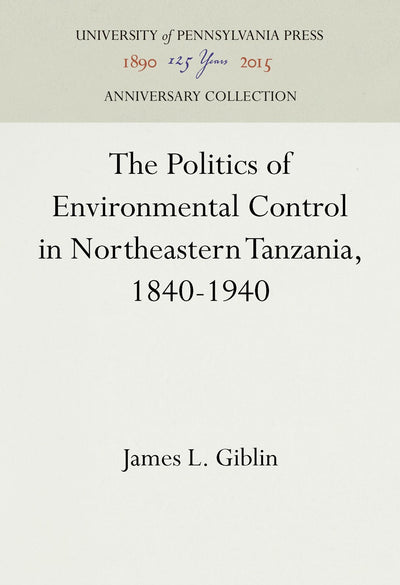 Cover image for The Politics of Environmental Control in Northeastern Tanzania, 1840-1940, isbn: 9781512816242