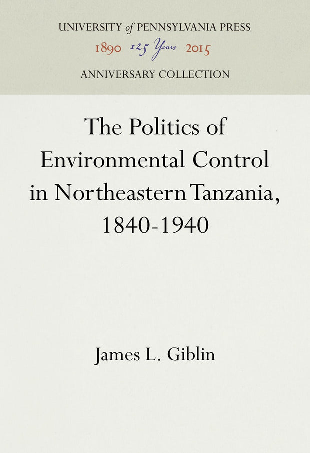Cover image for The Politics of Environmental Control in Northeastern Tanzania, 1840-1940, isbn: 9781512816242