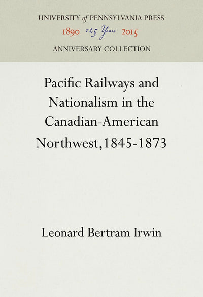 Cover image for Pacific Railways and Nationalism in the Canadian-American Northwest, 1845-1873, isbn: 9781512817133