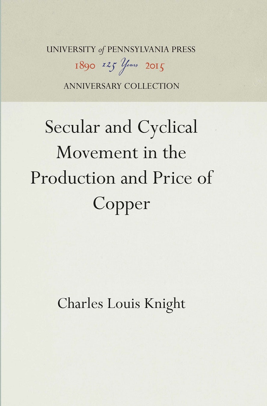 Book cover image for Secular and Cyclical Movement in the Production and Price of Copper ISBN: 9781512817348