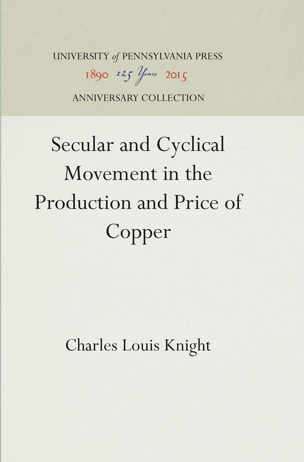 Cover image for Secular and Cyclical Movement in the Production and Price of Copper, isbn: 9781512817348