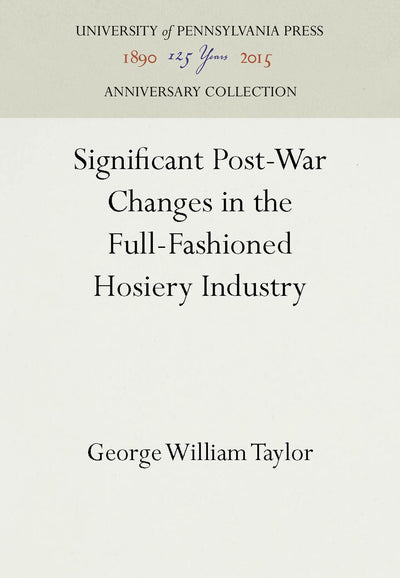 Cover image for Significant Post-War Changes in the Full-Fashioned Hosiery Industry, isbn: 9781512818987