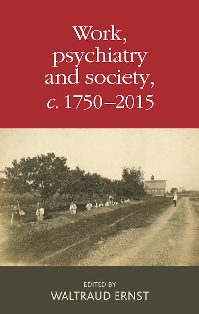Work, psychiatry and society, <i>c</i>. 1750–2015
