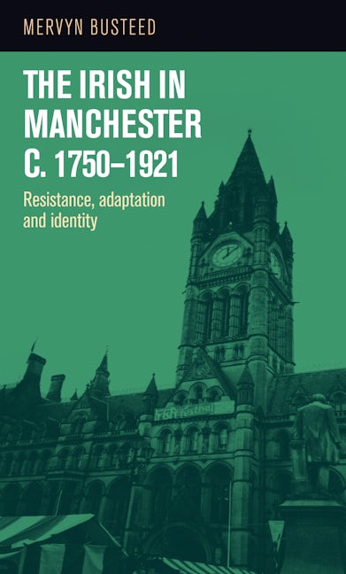 Book cover image for The Irish in Manchester c.1750–1921 ISBN: 9781526134356