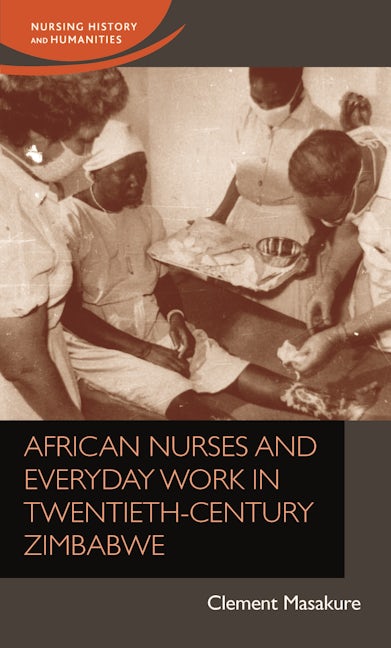 Book cover image for African nurses and everyday work in twentieth-century Zimbabwe ISBN: 9781526135476