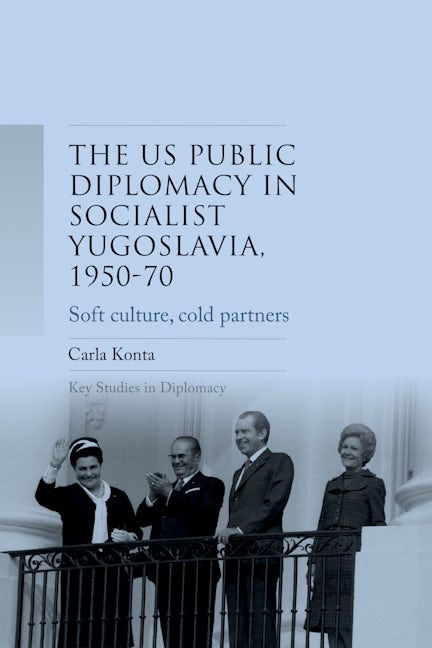 Book cover image for US public diplomacy in socialist Yugoslavia, 1950–70 ISBN: 9781526140753