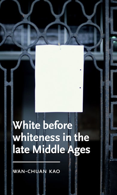 Book cover image for White before whiteness in the late Middle Ages ISBN: 9781526145802