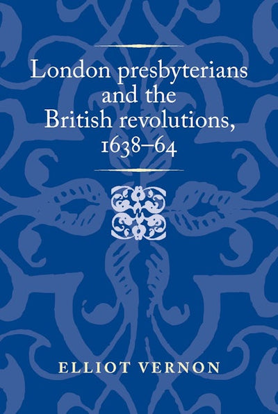 London presbyterians and the British revolutions, 1638–64