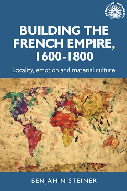 Book cover image for Building the French empire, 1600–1800 ISBN: 9781526167019