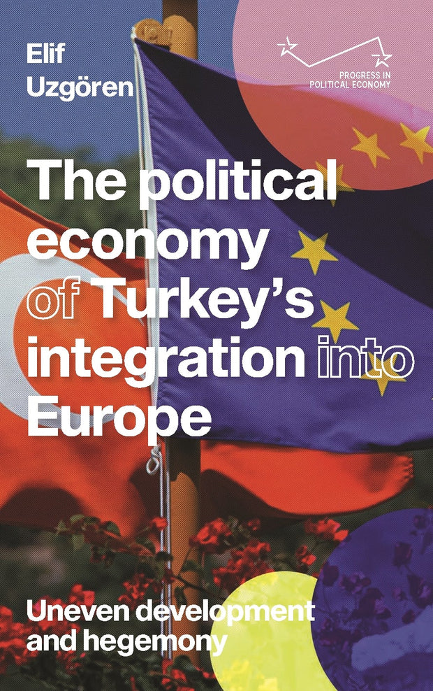 Cover image for The political economy of Turkey’s integration into Europe, isbn: 9781526172532