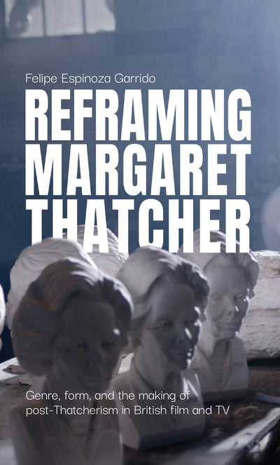 Cover image for Reframing Margaret Thatcher, isbn: 9781526181237