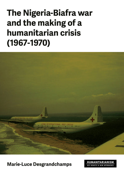 Cover image for The Nigeria-Biafra war and the making of a humanitarian crisis (1967-1970), isbn: 9781526190246