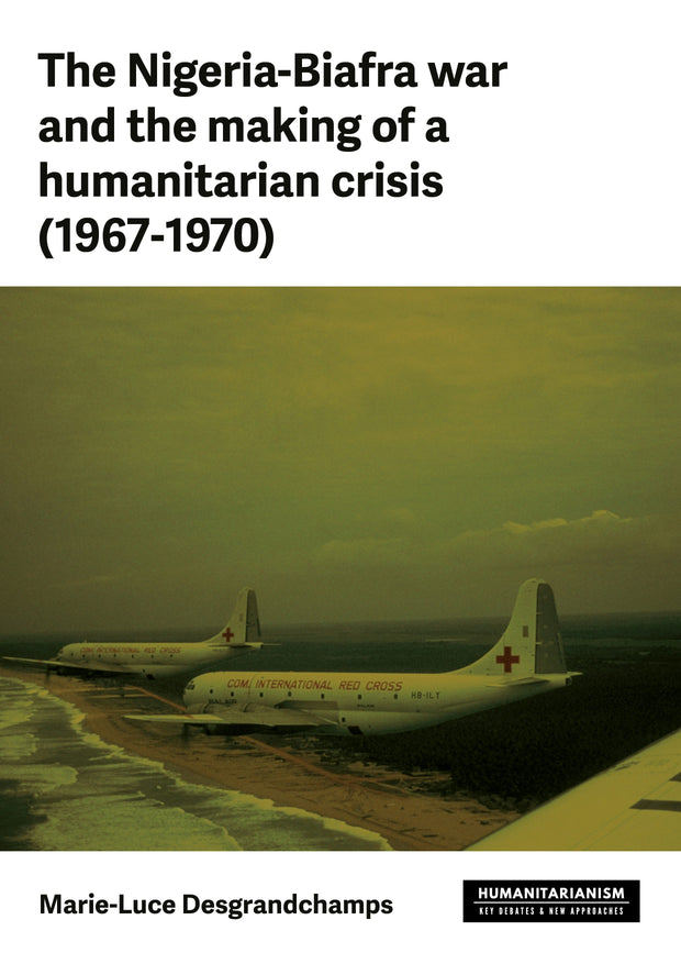 Cover image for The Nigeria-Biafra war and the making of a humanitarian crisis (1967-1970), isbn: 9781526190246