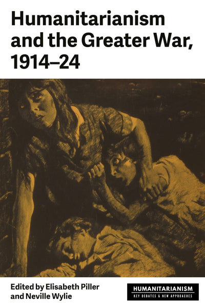 Cover image for Humanitarianism and the Greater War, 1914–24, isbn: 9781526191304