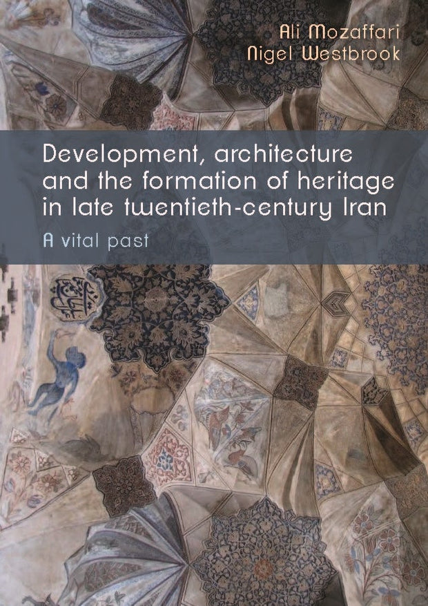 Cover image for Development, architecture, and the formation of heritage in late twentieth-century Iran, isbn: 9781526195616