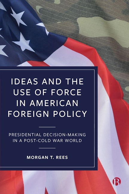 Book cover image for Ideas and the Use of Force in American Foreign Policy ISBN: 9781529215908