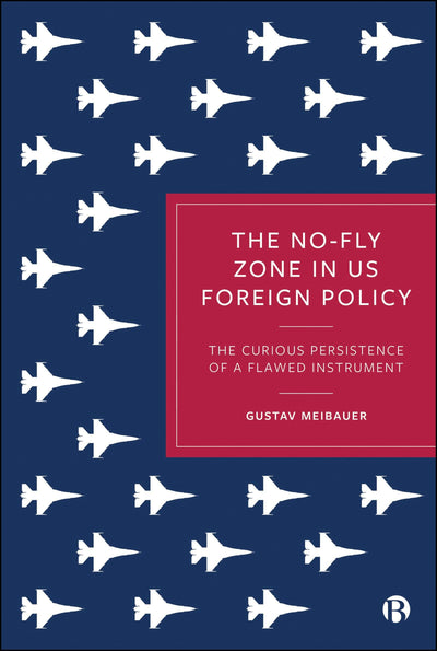 Cover image for The No-Fly Zone in US Foreign Policy, isbn: 9781529244274