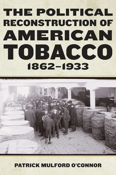 Cover image for The Political Reconstruction of American Tobacco, 1862-1933, isbn: 9781531510589