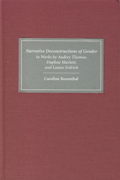 Narrative Deconstructions of Gender in Works by Audrey Thomas, Daphne Marlatt, and Louise Erdrich